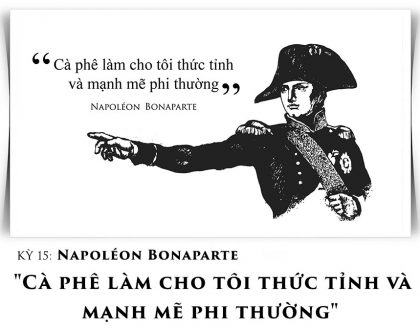 Napoléon Bonaparte: "Cà phê làm cho tôi thức tỉnh và mạnh mẽ phi thường"