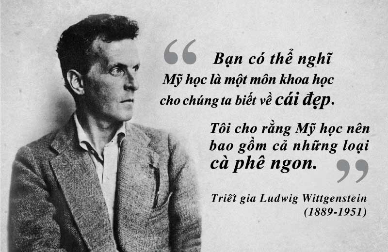 “You might think of Aesthetics as a science that tells us about beauty. I think aesthetics should include good coffee.” - Ludwig Wittgenstein (1889-1951)