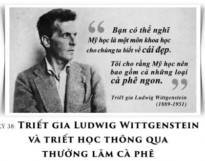 Kỳ 38: Triết gia Ludwig Wittgenstein và triết học thông qua thưởng lãm cà phê