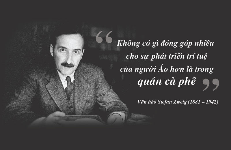 “Nothing contributes more to the intellectual development of Austrians than in a coffee shop” - Stefan Zweig (1881 - 1942)