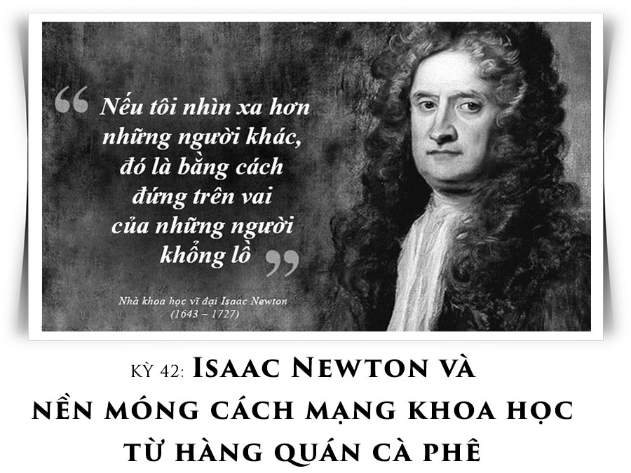 Kỳ 42: Isaac Newton và nền móng cách mạng khoa học từ hàng quán cà phê