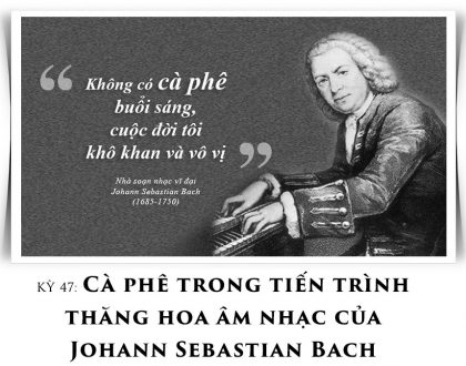 Kỳ 47: Cà phê trong tiến trình thăng hoa âm nhạc của Johann Sebastian Bach