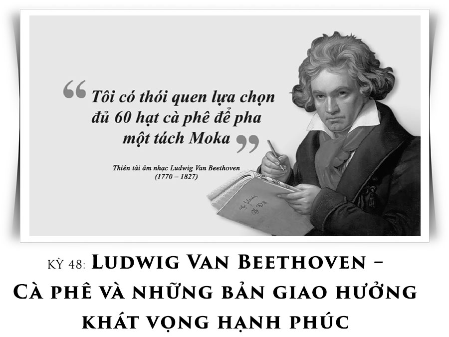 Kỳ 48: Ludwig Van Beethoven – Cà phê và những bản giao hưởng khát vọng hạnh phúc