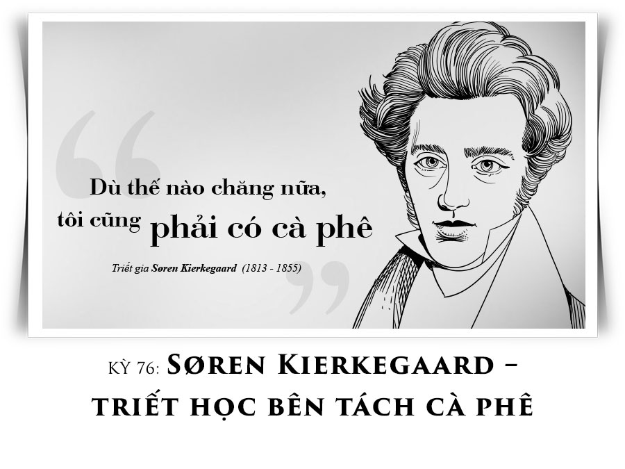 Kỳ 76: Søren Kierkegaard – triết học bên tách cà phê