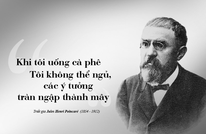 "When I drink coffee I can't sleep, ideas flood into my head." - Philosopher Jules Henri Poincare (1854-1912)