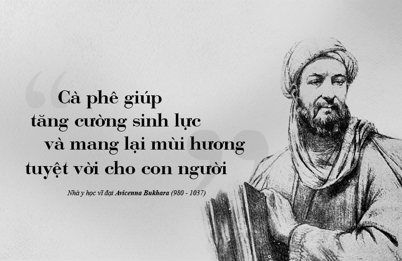 "Coffee helps invigorate and gives the whole body a great aroma." - The great physician Avicenna Bukhara (980 – 1037)