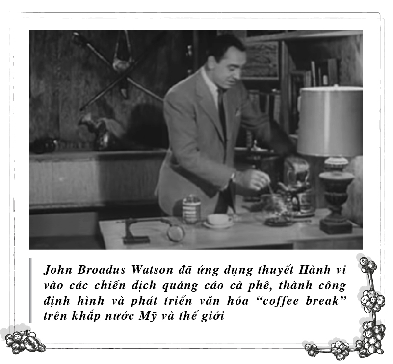 John Broadus Watson successfully applied Behaviorism to coffee advertising campaigns, shaping and developing a "coffee break" culture across the United States.